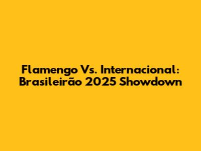 Flamengo Vs. Internacional: Brasileirão 2025 Showdown