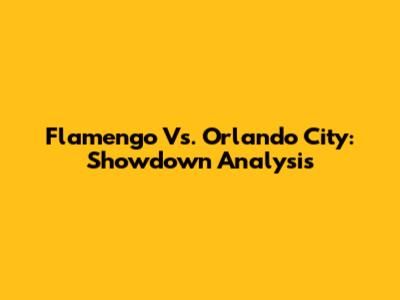 Flamengo Vs. Orlando City: Showdown Analysis