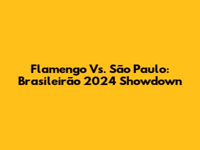 Flamengo Vs. São Paulo: Brasileirão 2024 Showdown