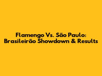Flamengo Vs. São Paulo: Brasileirão Showdown & Results