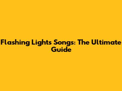 Flashing Lights Songs: The Ultimate Guide