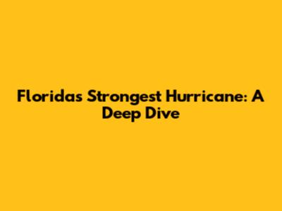 Florida's Strongest Hurricane: A Deep Dive