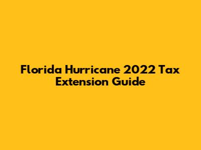 Florida Hurricane 2022 Tax Extension Guide