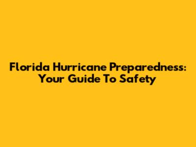 Florida Hurricane Preparedness: Your Guide To Safety