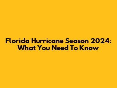 Florida Hurricane Season 2024: What You Need To Know