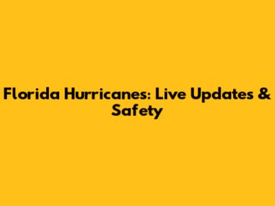 Florida Hurricanes: Live Updates & Safety