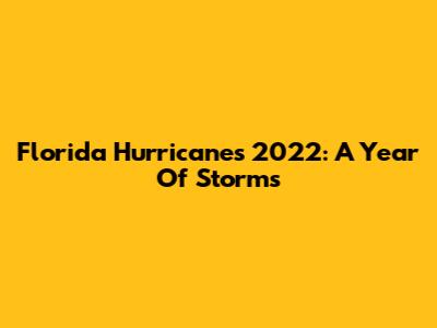 Florida Hurricanes 2022: A Year Of Storms