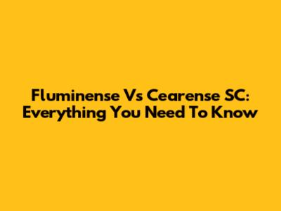 Fluminense Vs Cearense SC: Everything You Need To Know