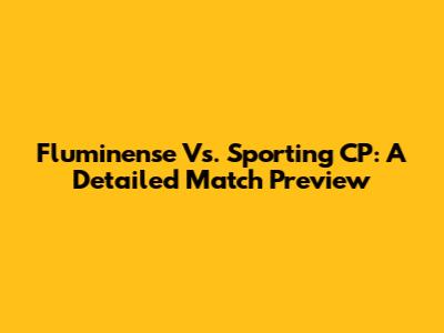 Fluminense Vs. Sporting CP: A Detailed Match Preview