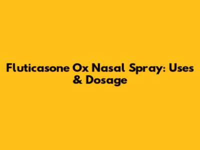 Fluticasone Ox Nasal Spray: Uses & Dosage
