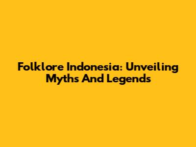 Folklore Indonesia: Unveiling Myths And Legends