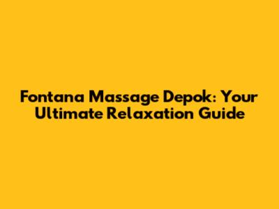Fontana Massage Depok: Your Ultimate Relaxation Guide