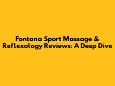 Fontana Sport Massage & Reflexology Reviews: A Deep Dive