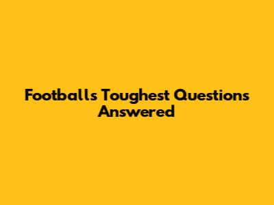 Football's Toughest Questions Answered