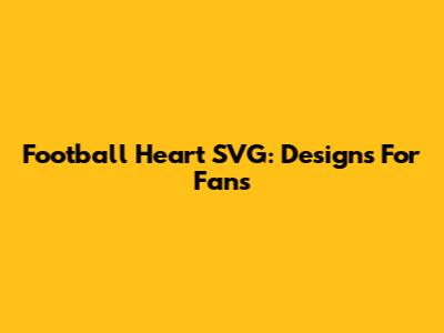 Football Heart SVG: Designs For Fans
