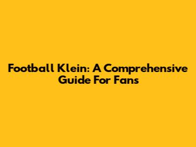 Football Klein: A Comprehensive Guide For Fans