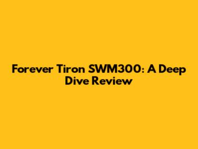 Forever Tiron SWM300: A Deep Dive Review