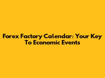 Forex Factory Calendar: Your Key To Economic Events