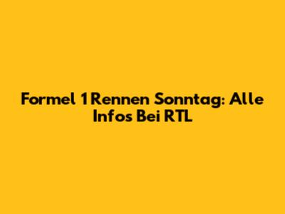 Formel 1 Rennen Sonntag: Alle Infos Bei RTL
