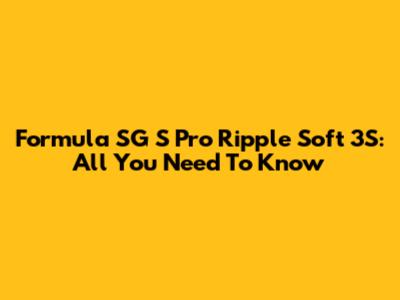 Formula SG S Pro Ripple Soft 3S: All You Need To Know