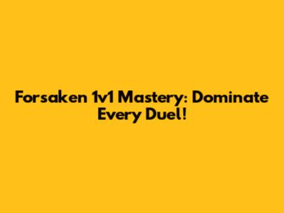 Forsaken 1v1 Mastery: Dominate Every Duel!