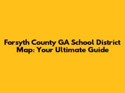 Forsyth County GA School District Map: Your Ultimate Guide