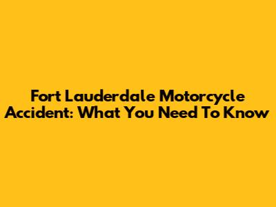 Fort Lauderdale Motorcycle Accident: What You Need To Know