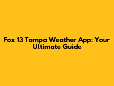 Fox 13 Tampa Weather App: Your Ultimate Guide