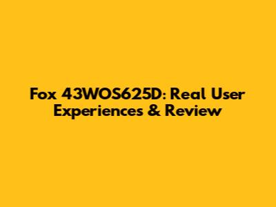 Fox 43WOS625D: Real User Experiences & Review