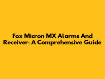 Fox Micron MX Alarms And Receiver: A Comprehensive Guide