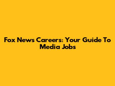 Fox News Careers: Your Guide To Media Jobs