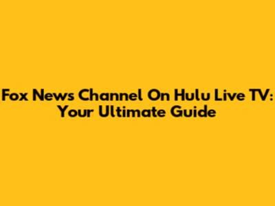 Fox News Channel On Hulu Live TV: Your Ultimate Guide