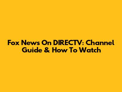 Fox News On DIRECTV: Channel Guide & How To Watch
