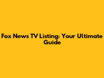 Fox News TV Listing: Your Ultimate Guide