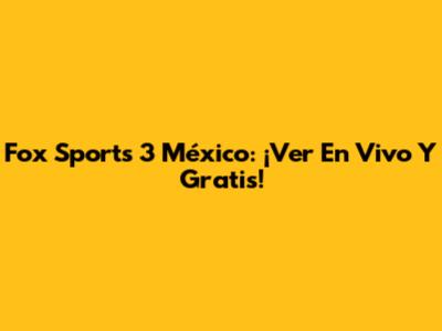 Fox Sports 3 México: ¡Ver En Vivo Y Gratis!