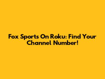 Fox Sports On Roku: Find Your Channel Number!