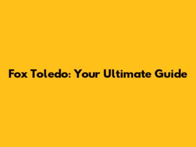 Fox Toledo: Your Ultimate Guide