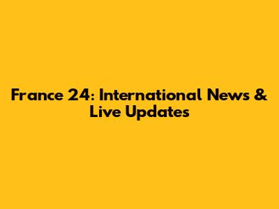 France 24: International News & Live Updates
