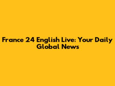 France 24 English Live: Your Daily Global News