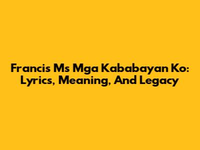 Francis M's "Mga Kababayan Ko": Lyrics, Meaning, And Legacy
