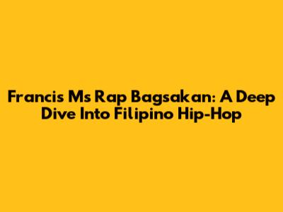 Francis M's Rap Bagsakan: A Deep Dive Into Filipino Hip-Hop