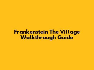 Frankenstein The Village Walkthrough Guide