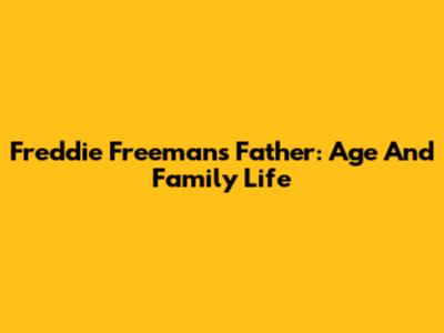 Freddie Freeman's Father: Age And Family Life
