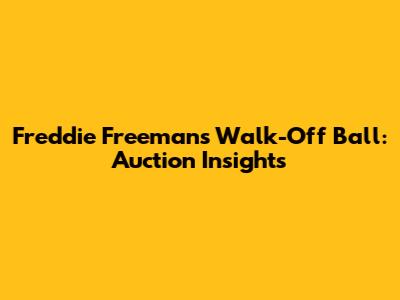Freddie Freeman's Walk-Off Ball: Auction Insights