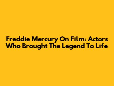 Freddie Mercury On Film: Actors Who Brought The Legend To Life