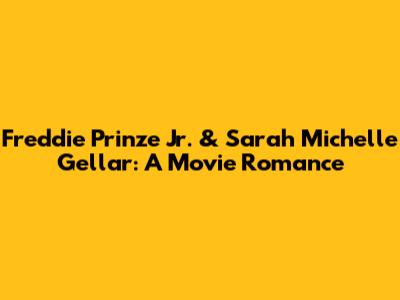 Freddie Prinze Jr. & Sarah Michelle Gellar: A Movie Romance