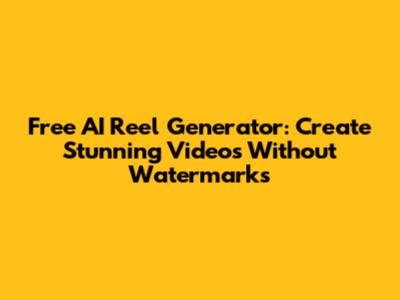 Free AI Reel Generator: Create Stunning Videos Without Watermarks