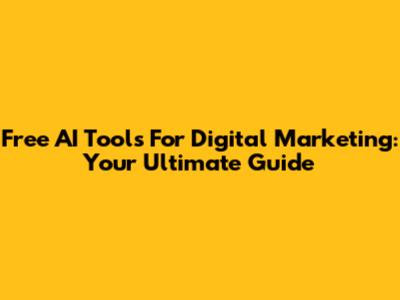 Free AI Tools For Digital Marketing: Your Ultimate Guide