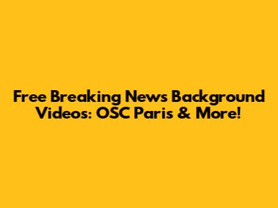 Free Breaking News Background Videos: OSC Paris & More!