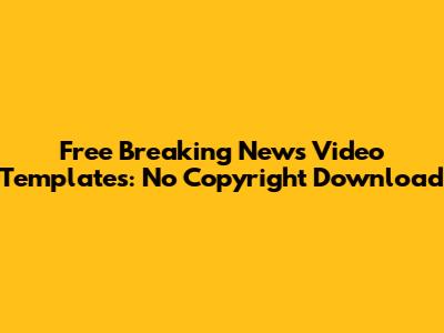 Free Breaking News Video Templates: No Copyright Download